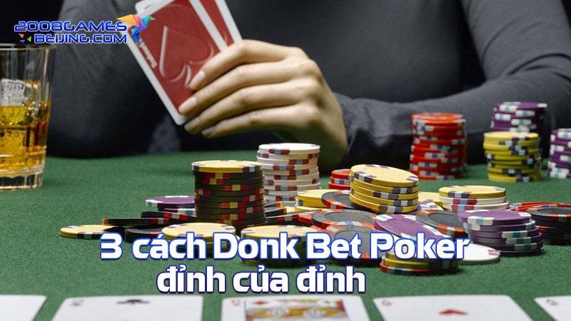 3 cách Donk Bet Poker đỉnh của đỉnh