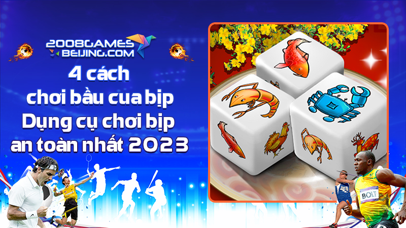 4-cach-choi-bau-cua-bip-dung-cu-choi-bip-an-toan-nhat-2023