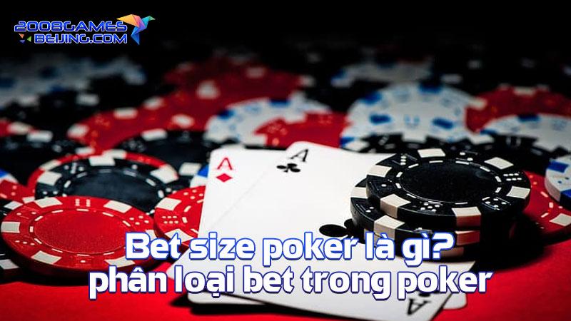 Bet size poker là gì phân loại bet trong poker