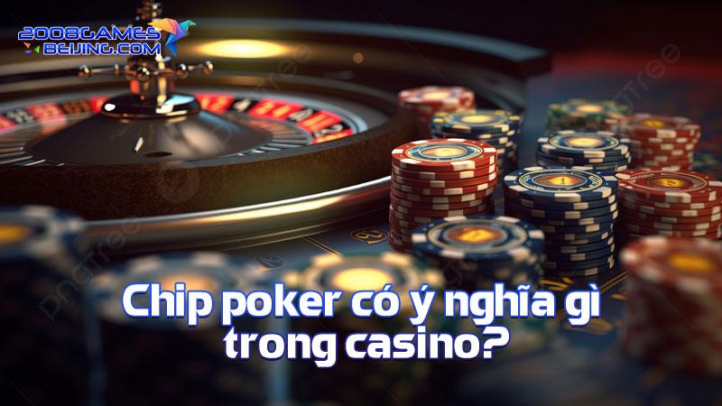 Chip poker có ý nghĩa gì trong casino?