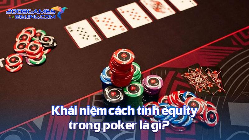 Khái niệm cách tính equity trong poker là gì?