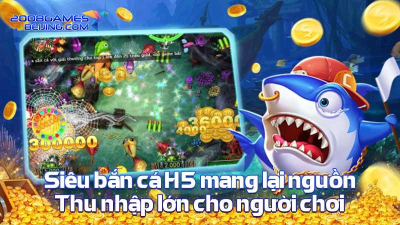 Siêu bắn cá H5 mang lại nguồn thu nhập lớn cho người chơi