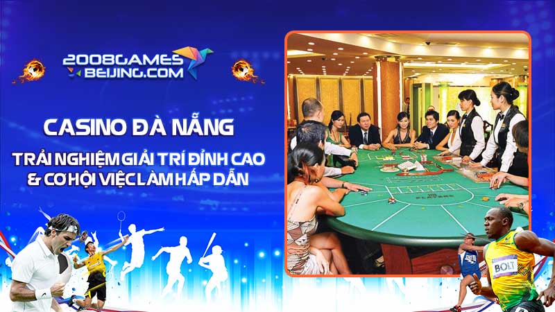 Casino Đà Nẵng - Trải nghiệm giải trí đỉnh cao & cơ hội việc làm hấp dẫn