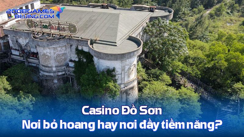 Casino Đồ Sơn - Nơi bỏ hoang hay nơi đầy tiềm năng?