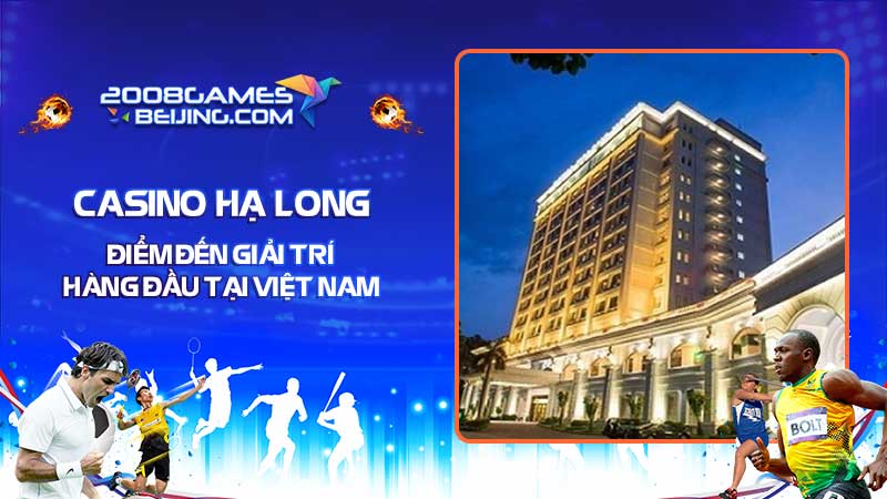 Casino Hạ Long - Điểm đến giải trí hàng đầu tại Việt Nam