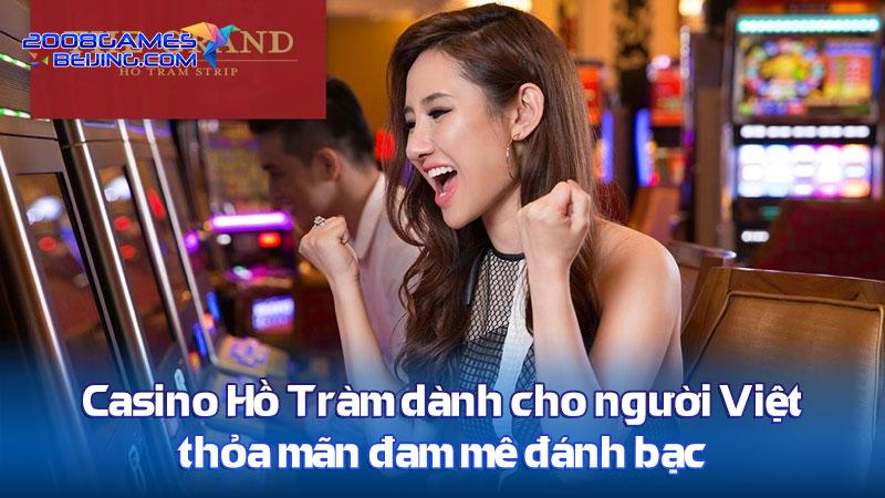 Casino Hồ Tràm dành cho người Việt thỏa mãn đam mê đánh bạc