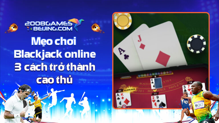 Mẹo chơi Blackjack online – 3 cách trở thành cao thủ