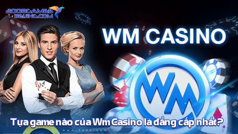 Tựa game nào của Wm Casino là đẳng cấp nhất?